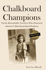 Title: Chalkboard Champions: Twelve Remarkable Teachers Who Educated America's Disenfranchised Students, Author: Terry Lee Marzell