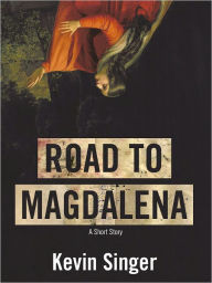 Title: Road to Magdalena, Author: Kevin Singer