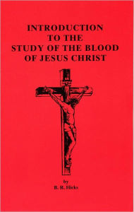 Title: Introduction to the Study of the Blood of Jesus Christ, Author: B. R. Hicks