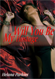 Title: Will You Be My Hostage - Ménage Erotica, Author: Helana Parkins