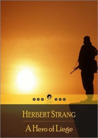 Title: A Hero of Liége: A Story of the Great War! A Young Readers Classic By Herbert Strang! AAA+++, Author: Herbert Strang