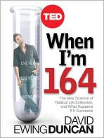 Title: When I'm 164: The New Science of Radical Life Extension and What Happens If It Succeeds, Author: David Ewing Duncan