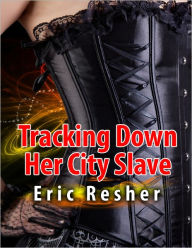 Title: Women's Erotica: Tracking Down Her City Slave, Author: eric resher