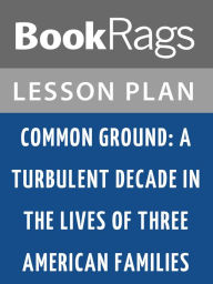 Title: Common Ground: A Turbulent Decade in the Lives of Three American Families Lesson Plans, Author: BookRags