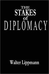 Title: The Stakes of Diplomacy, Author: Walter Lippmann