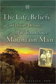 Title: The Life, Beliefs and Divine Detours of a Tennessee Mountain Man, Author: Robert L. Anderson PhD