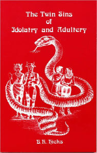 Title: The Twin Sins of Idolatry and Adultery, Author: B. R. Hicks