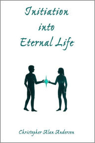 Title: Initiation into Eternal Life, Author: Christopher Alan Anderson