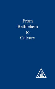 Title: From Bethlehem to Calvary, Author: ALICE A. BAILEY