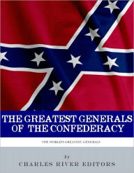 Title: The Greatest Confederate Generals: The Lives and Legacies of Robert E. Lee, Stonewall Jackson, JEB Stuart, and Nathan Bedford Forrest, Author: Charles River Editors