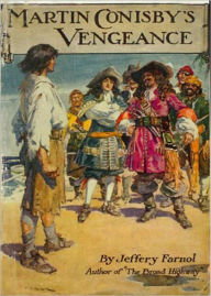 Title: Martin Conisby's Vengeance: An Adventure, Nautical, Pirate Tales Classic By Jeffery Farnol! AAA+++, Author: Jeffery Farnol