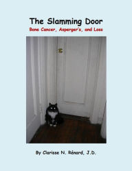 Title: The Slamming Door: Bone Cancer, Asperger's, and Loss, Author: Clarisse N. Renard