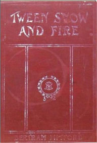 Title: 'Tween Snow and Fire, Author: Bertram Mitford
