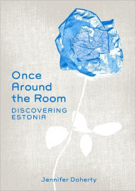 Title: Once Around the Room: Discovering Estonia, Author: Jennifer Doherty