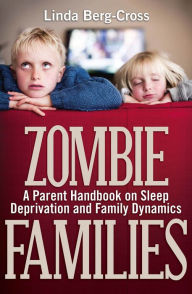 Title: Zombie Families: A Parent Handbook on Sleep Deprivation and Family Dynamics, Author: Linda Berg-Cross