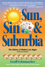 Title: Sun, Sin & Suburbia The History of Modern Las Vegas, Revised and Expanded, Author: Geoff Schumacher
