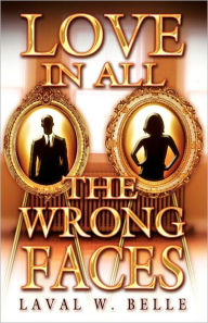 Title: Love In All The Wrong Faces, Author: Laval Belle