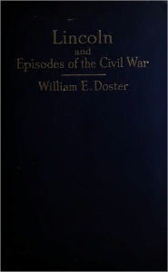 Title: Lincoln and the Episodes of the Civil War, Author: William E. Doster