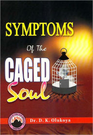 Title: Symptoms of the Caged Soul, Author: Dr. D. K. Olukoya
