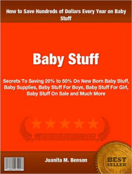 Title: Baby Stuff: Secrets To Saving 20% to 50% On New Born Baby Stuff, Baby Supplies, Baby Stuff For Boys, Baby Stuff For Girl, Baby Stuff On Sale and Much More, Author: Juanita Benson