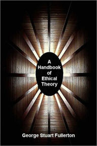 Title: A Handbook of Ethical Theory, Author: George Stuart Fullerton