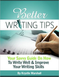 Title: Better Writing Tips: Your Savvy Guide on How to Write Well & Improve Your Writing Skills, Author: Krystle Marshall