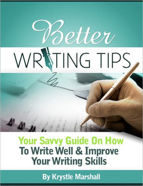 Better Writing Tips: Your Savvy Guide on How to Write Well & Improve Your Writing Skills