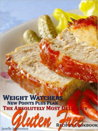 Title: Weight Watchers New Points Plus Plan The Absolutely Most Delicious Gluten Free Recipes Cookbook, Author: Janelle Johannson