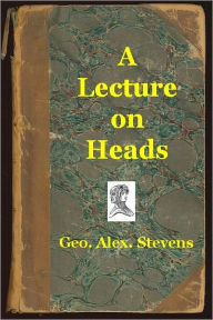 Title: A Lecture on Heads, Author: Geo. Alex. Stevens