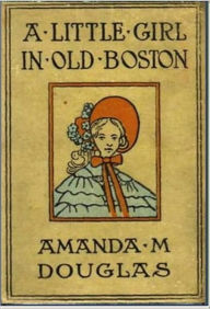 Title: A Little Girl in Old Boston, Author: Amanda Minnie Douglas