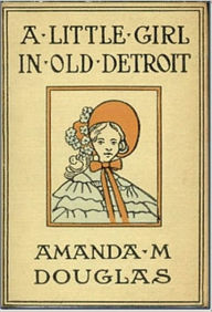 Title: A Little Girl in Old Detroit, Author: Amanda Minnie Douglas