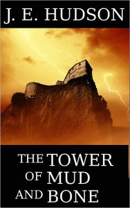 Title: The Tower of Mud and Bone, Author: J. E. Hudson