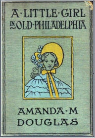 Title: A Little Girl in Old Philadelphia, Author: Amanda Minnie Douglas