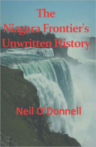 Title: The Niagara Frontier's Unwritten History, Author: Neil O'Donnell