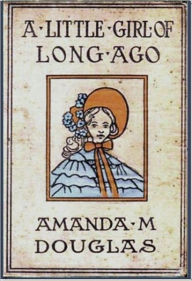 Title: A Little Girl of Long Ago, Author: Amanda Minnie Douglas