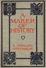 Title: A Maker of History, Author: E. Phillips Oppenheim