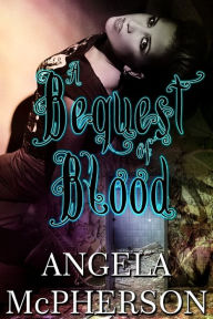 Title: A Bequest of Blood, Author: Angela McPherson