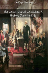 Title: The Constitutional Convention: A History Just for Kids, Author: KidCaps