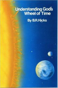 Title: Understanding God's Wheel of Time, Author: B. R. Hicks