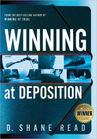 Title: Winning at Deposition (Winner of ACLEA's Highest Award for Professional Excellence), Author: D. Shane Read