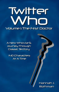 Title: Twitter Who Volume 1: The First Doctor, Author: Hannah J. Rothman