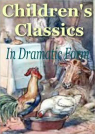 Title: Childrens Classics In Dramatic Form, Author: 99 ¢ eStore