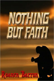 Title: Nothing But Faith, Author: Roanen Barron