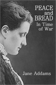 Title: PEACE and BREAD in Time of War, Author: Jane Addams