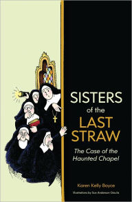 Title: Sisters of the Last Straw: The Case of the Haunted Chapel, Author: Karen Kelly Boyce