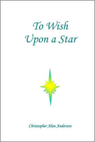 Title: To Wish Upon a Star, Author: Christopher Alan Anderson