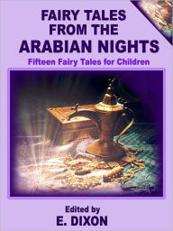 Title: Fairy Tales From the Arabian Nights: Fifteen Fairy Tales for Children, Author: E. Dixon