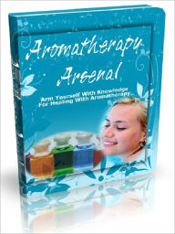 Title: Aromatherapy Arsenal - Arm Yourself With Knowledge For Healing With Aromatherapy, Author: Joye Bridal