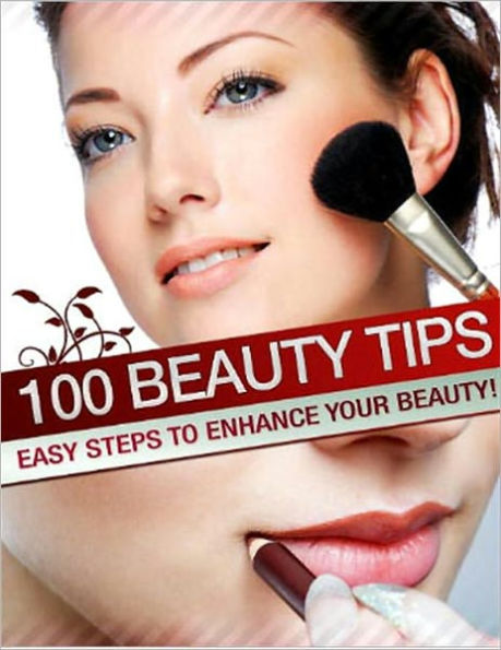 100 Beauty Tips: Easy Steps to Enhance Your Beauty