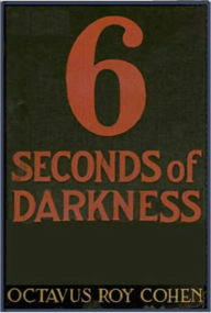 Title: 6 Seconds of Darkness, Author: Octavus Roy Cohen